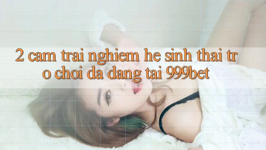 2. Cảm trải nghiệm Hệ Sinh Thái Trò Chơi Đa Dạng Tại 999bet 2. Cảm trải nghiệm Hệ Sinh Thái Trò Chơi Đa Dạng Tại 999bet