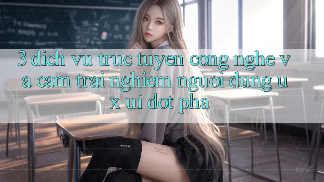 3. Dịch vụ trực tuyến Công Nghệ Và Cảm trải nghiệm Người Dùng (UX/UI) Đột Phá