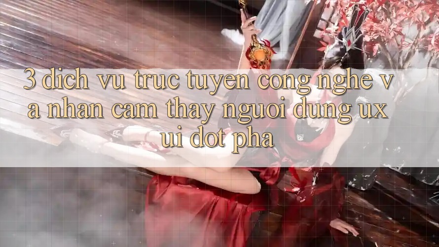 3. Dịch vụ trực tuyến Công Nghệ Và Nhận cảm thấy Người Dùng (UX/UI) Đột Phá