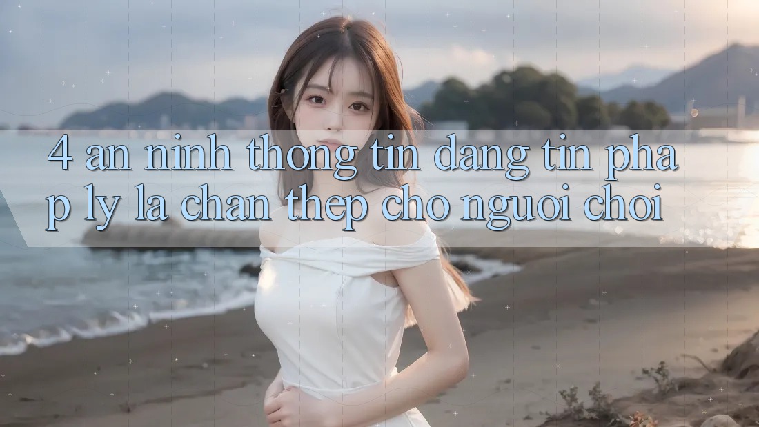 4. An ninh Thông Tin & Đáng tin Pháp Lý: Lá Chắn Thép Cho Người Chơi