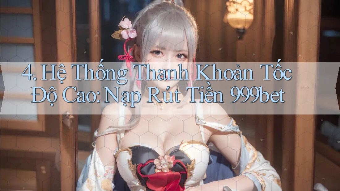 4. Hệ Thống Thanh Khoản Tốc Độ Cao: Nạp Rút Tiền 999bet