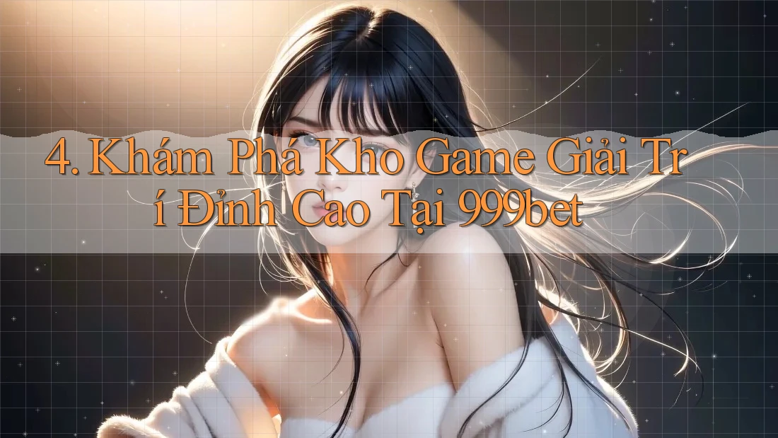 4. Khám Phá Kho Game Giải Trí Đỉnh Cao Tại 999bet