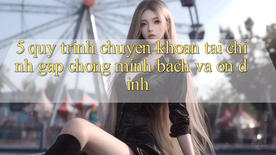 5. Quy Trình Chuyển khoản Tài Chính: Gấp chóng, Minh Bạch Và Ổn định