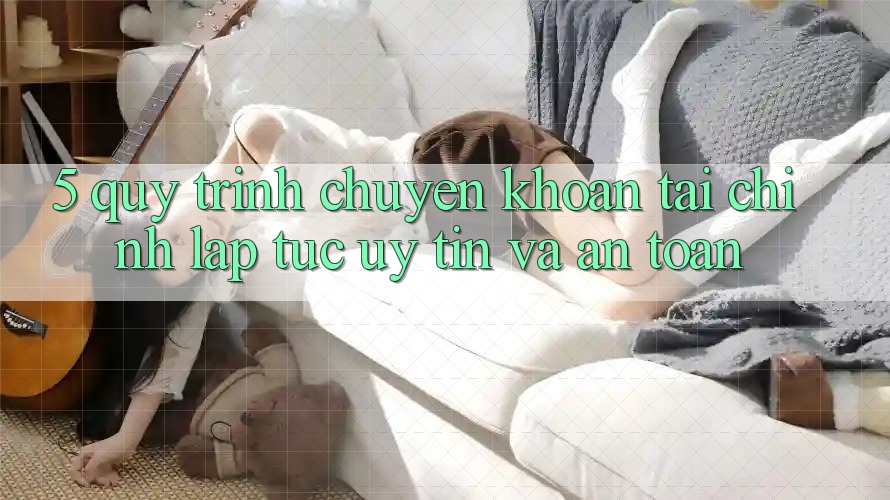 5. Quy Trình Chuyển khoản Tài Chính: Lập tức, Uy tín Và An Toàn