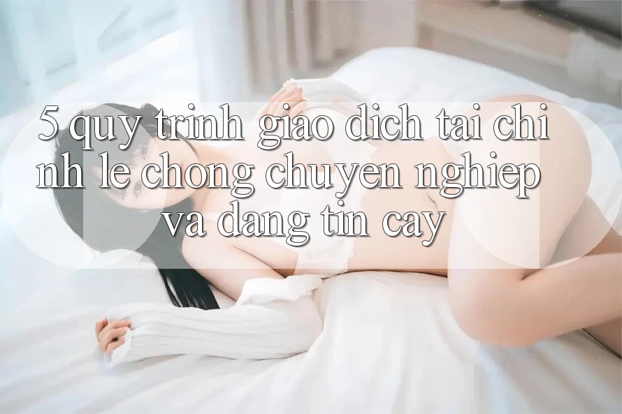 5. Quy Trình Giao Dịch Tài Chính: Lẹ Chóng, Chuyên nghiệp Và Đáng tin cậy