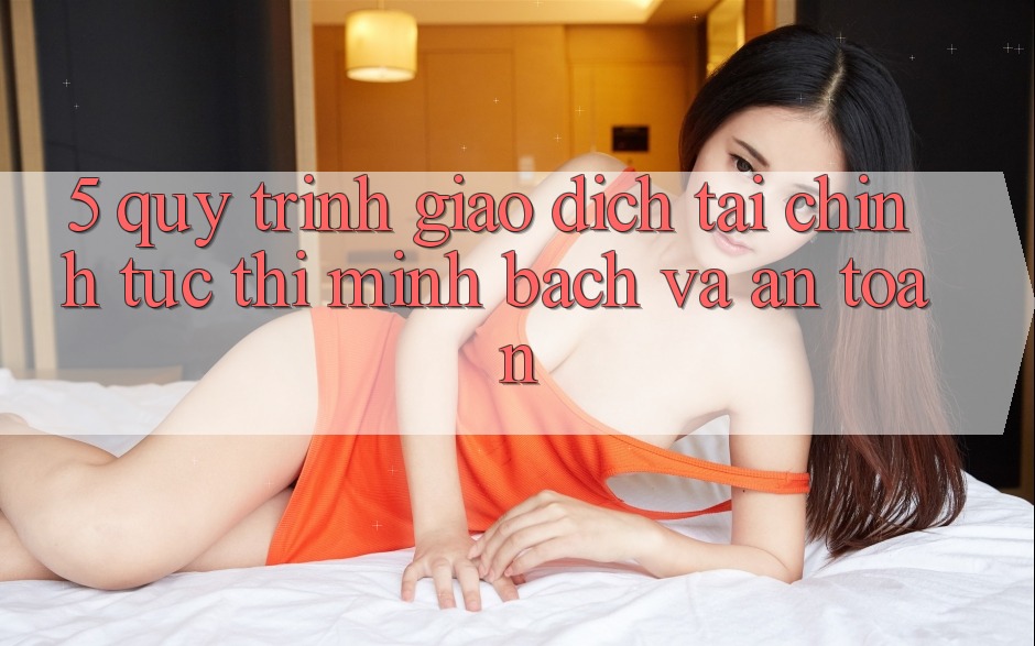 5. Quy Trình Giao Dịch Tài Chính: Tức thì, Minh Bạch Và An Toàn 5. Quy Trình Giao Dịch Tài Chính: Tức thì, Minh Bạch Và An Toàn