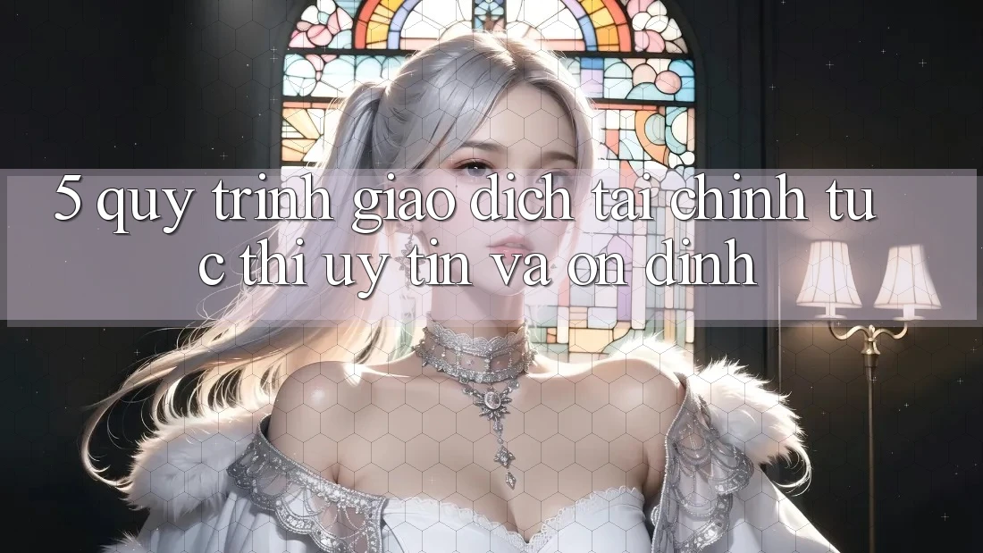 5. Quy Trình Giao Dịch Tài Chính: Tức thì, Uy tín Và Ổn định 5. Quy Trình Giao Dịch Tài Chính: Tức thì, Uy tín Và Ổn định