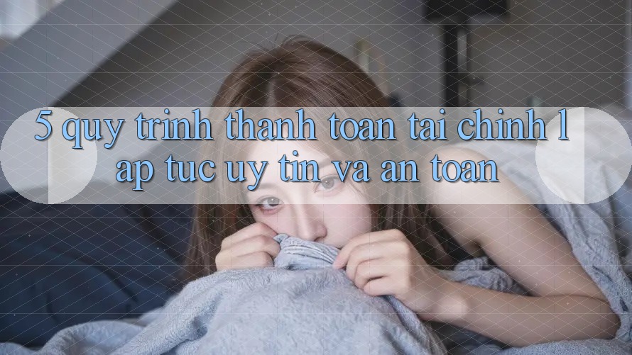 5. Quy Trình Thanh toán Tài Chính: Lập tức, Uy tín Và An Toàn