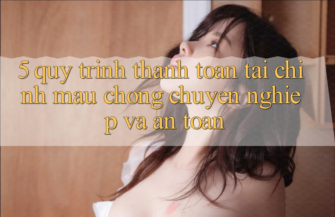 5. Quy Trình Thanh toán Tài Chính: Mau Chóng, Chuyên nghiệp Và An Toàn 5. Quy Trình Thanh toán Tài Chính: Mau Chóng, Chuyên nghiệp Và An Toàn