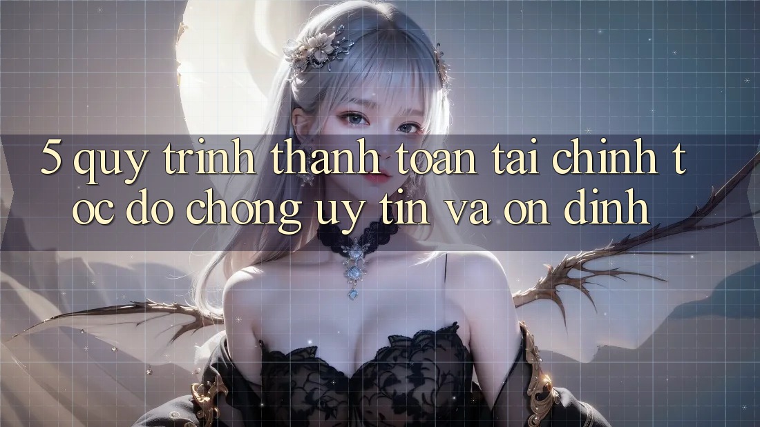 5. Quy Trình Thanh toán Tài Chính: Tốc độ Chóng, Uy tín Và Ổn định 5. Quy Trình Thanh toán Tài Chính: Tốc độ Chóng, Uy tín Và Ổn định