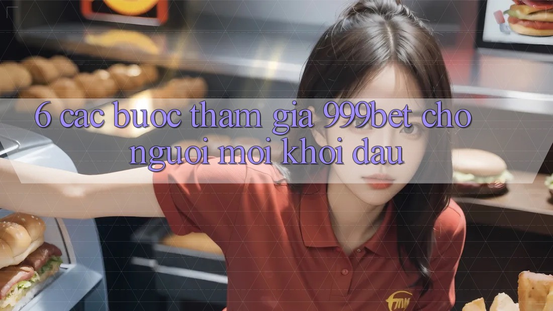 6. Các bước Tham Gia 999bet Cho Người Mới Khởi đầu