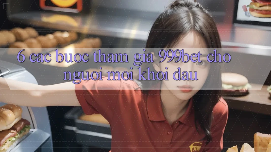 6. Các bước Tham Gia 999bet Cho Người Mới Khởi đầu