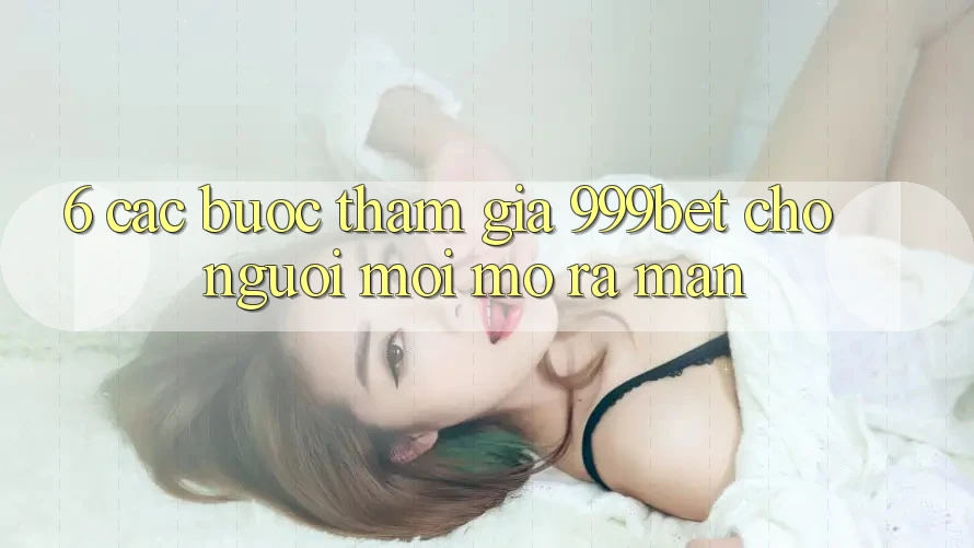 6. Các bước Tham Gia 999bet Cho Người Mới Mở ra màn