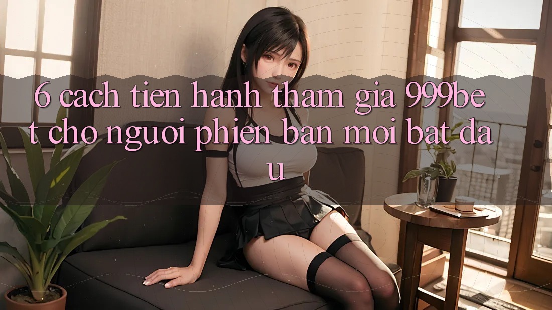 6. Cách tiến hành Tham Gia 999bet Cho Người Phiên bản mới Bắt Đầu