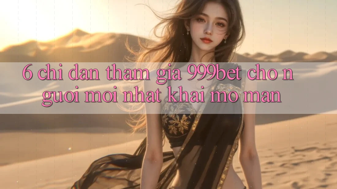 6. Chỉ dẫn Tham Gia 999bet Cho Người Mới nhất Khai mở màn 6. Chỉ dẫn Tham Gia 999bet Cho Người Mới nhất Khai mở màn