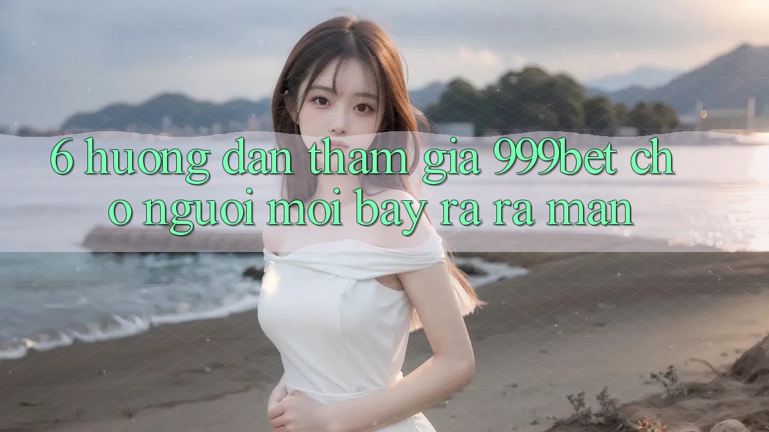 6. Hướng dẫn Tham Gia 999bet Cho Người Mới Bày ra ra màn 6. Hướng dẫn Tham Gia 999bet Cho Người Mới Bày ra ra màn