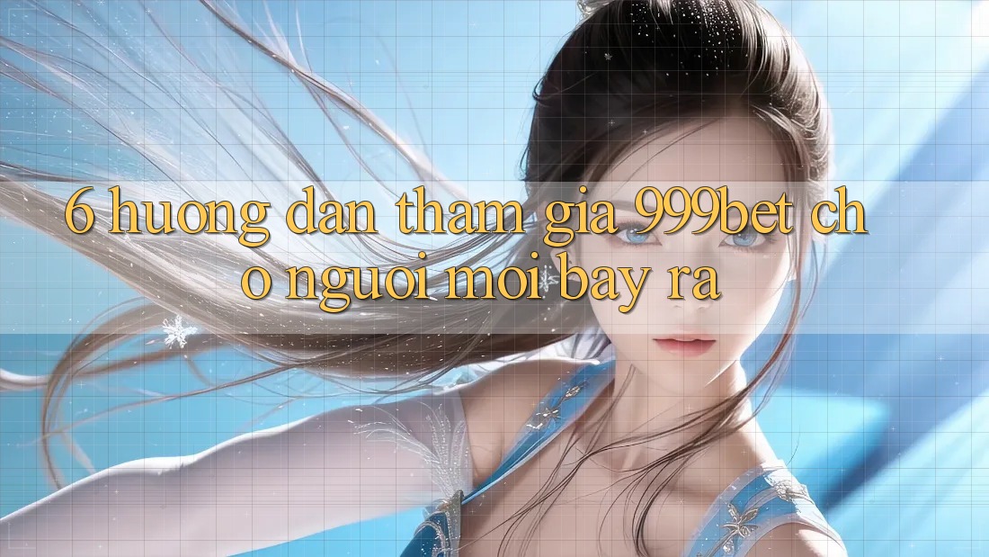 6. Hướng Dẫn Tham Gia 999bet Cho Người Mới Bày ra 6. Hướng Dẫn Tham Gia 999bet Cho Người Mới Bày ra