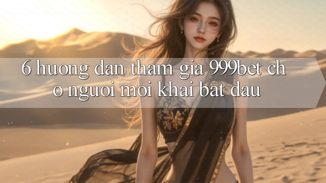 6. Hướng Dẫn Tham Gia 999bet Cho Người Mới Khai bắt đầu 6. Hướng Dẫn Tham Gia 999bet Cho Người Mới Khai bắt đầu