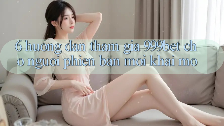 6. Hướng Dẫn Tham Gia 999bet Cho Người Phiên bản mới Khai mở 6. Hướng Dẫn Tham Gia 999bet Cho Người Phiên bản mới Khai mở