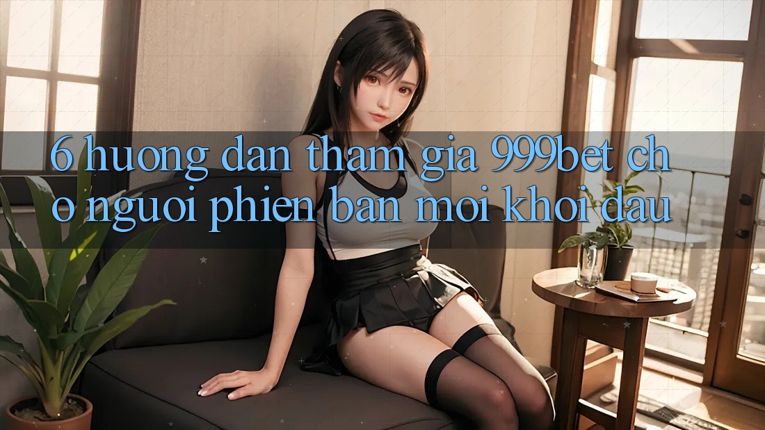 6. Hướng Dẫn Tham Gia 999bet Cho Người Phiên bản mới Khởi đầu 6. Hướng Dẫn Tham Gia 999bet Cho Người Phiên bản mới Khởi đầu