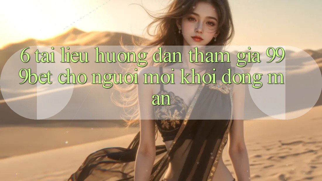 6. Tài liệu hướng dẫn Tham Gia 999bet Cho Người Mới Khởi động màn
