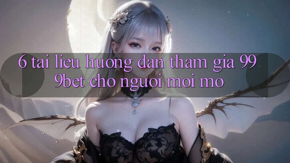 6. Tài liệu hướng dẫn Tham Gia 999bet Cho Người Mới Mở 6. Tài liệu hướng dẫn Tham Gia 999bet Cho Người Mới Mở
