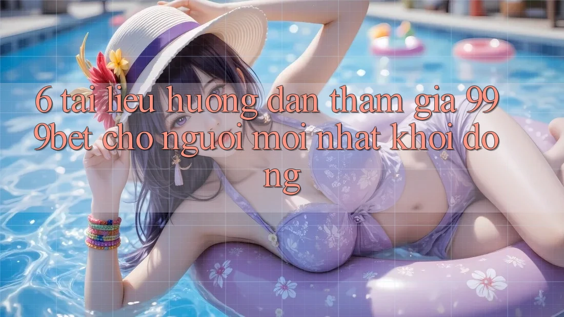 6. Tài liệu hướng dẫn Tham Gia 999bet Cho Người Mới nhất Khởi động 6. Tài liệu hướng dẫn Tham Gia 999bet Cho Người Mới nhất Khởi động