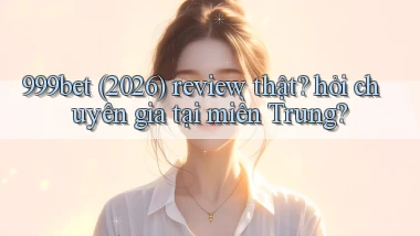 999bet (2026) review thật hỏi chuyên gia tại miền Trung
