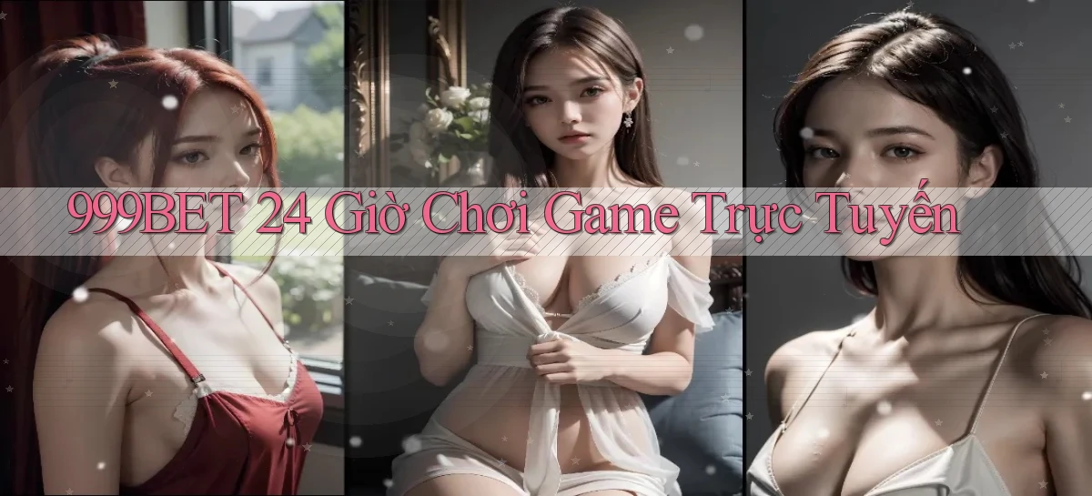999bet 24 giờ chơi game trực tuyến