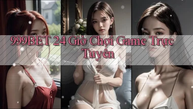 999bet 24 giờ chơi game trực tuyến