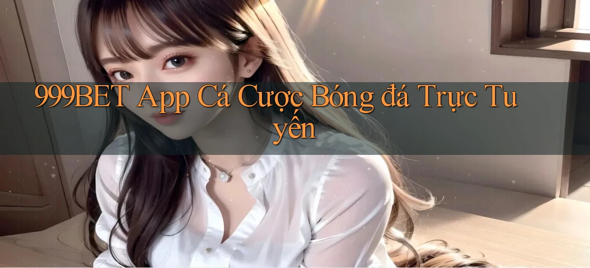 999bet app cá cược bóng đá trực tuyến