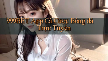 999bet app cá cược bóng đá trực tuyến