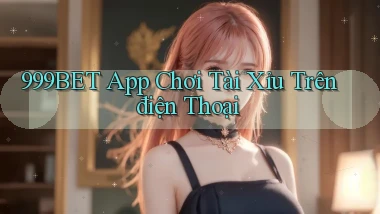 999bet app chơi tài xỉu trên điện thoại