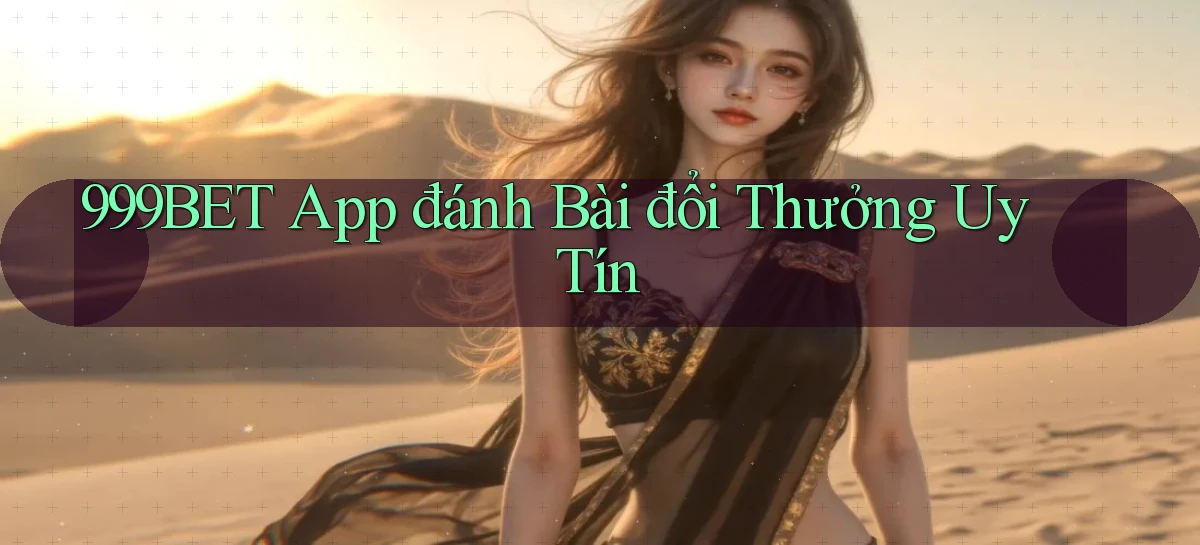 999bet app đánh bài đổi thưởng uy tín