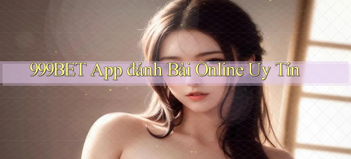 999bet app đánh bài online uy tín