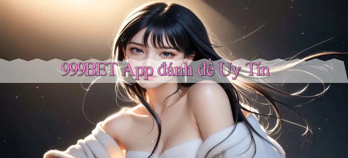 999bet app đánh đề uy tín