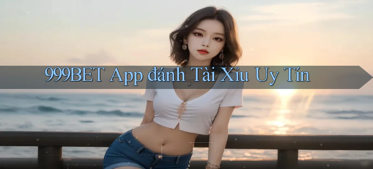 999bet app đánh tài xỉu uy tín