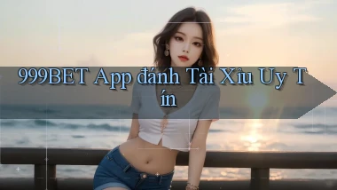 999bet app đánh tài xỉu uy tín