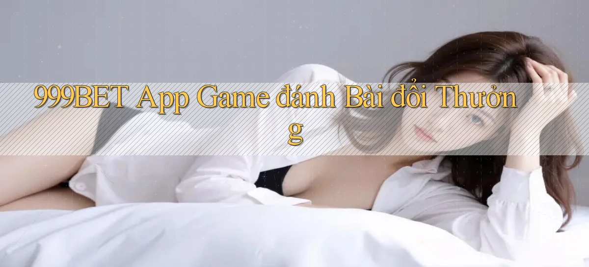 999bet app game đánh bài đổi thưởng