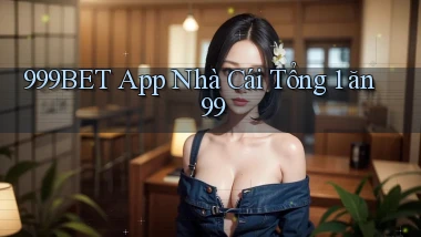 999bet app nhà cái tổng 1 ăn 99