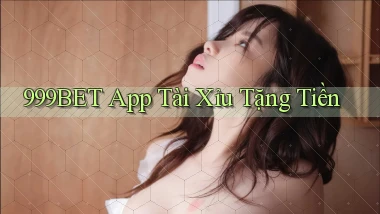 999bet app tài xỉu tặng tiền