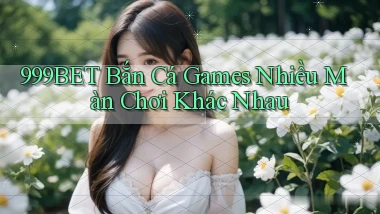 999bet  bắn cá games nhiều màn chơi khác nhau