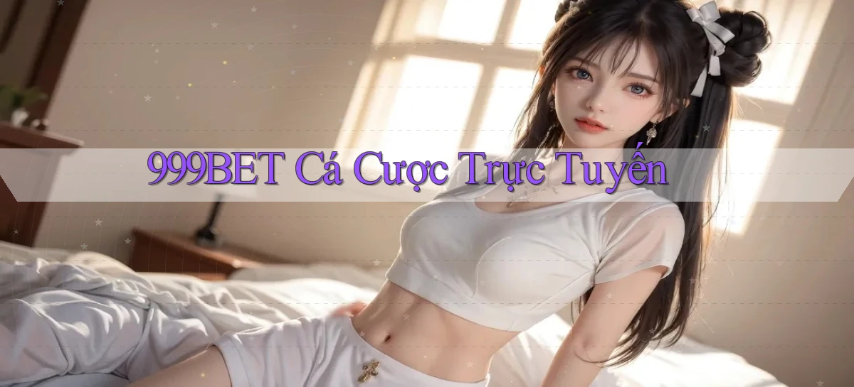 999bet  cá cược trực tuyến