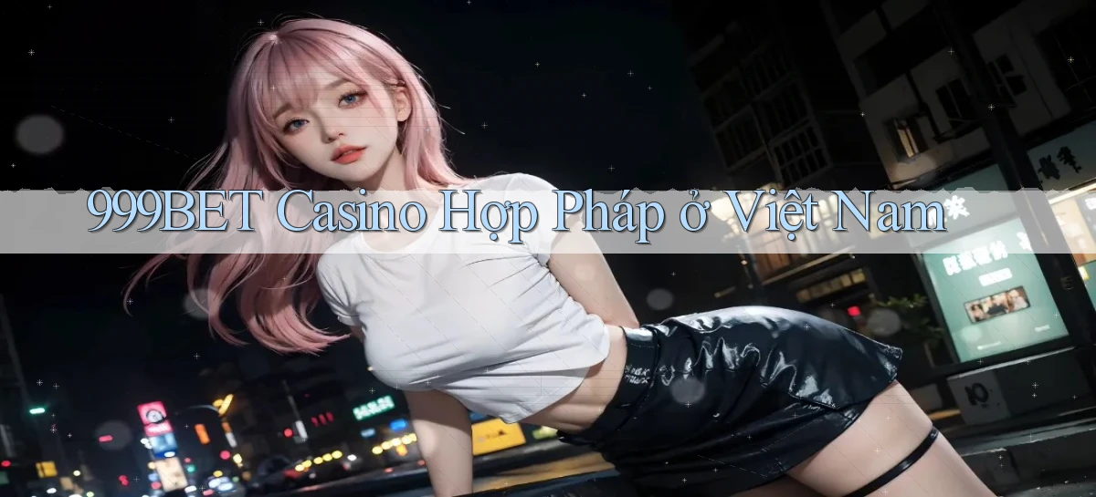 999bet casino hợp pháp ở việt nam