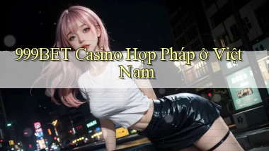 999bet casino hợp pháp ở việt nam