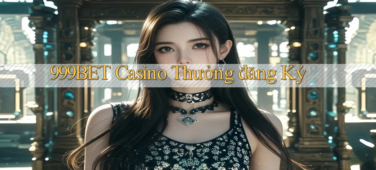 999bet casino thưởng đăng ký