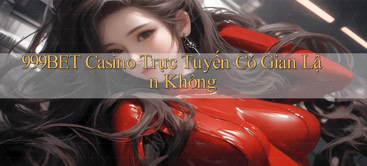 999bet casino trực tuyến có gian lận không