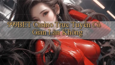 999bet casino trực tuyến có gian lận không