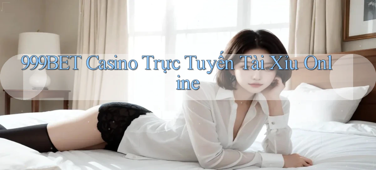 999bet casino trực tuyến tài xỉu online