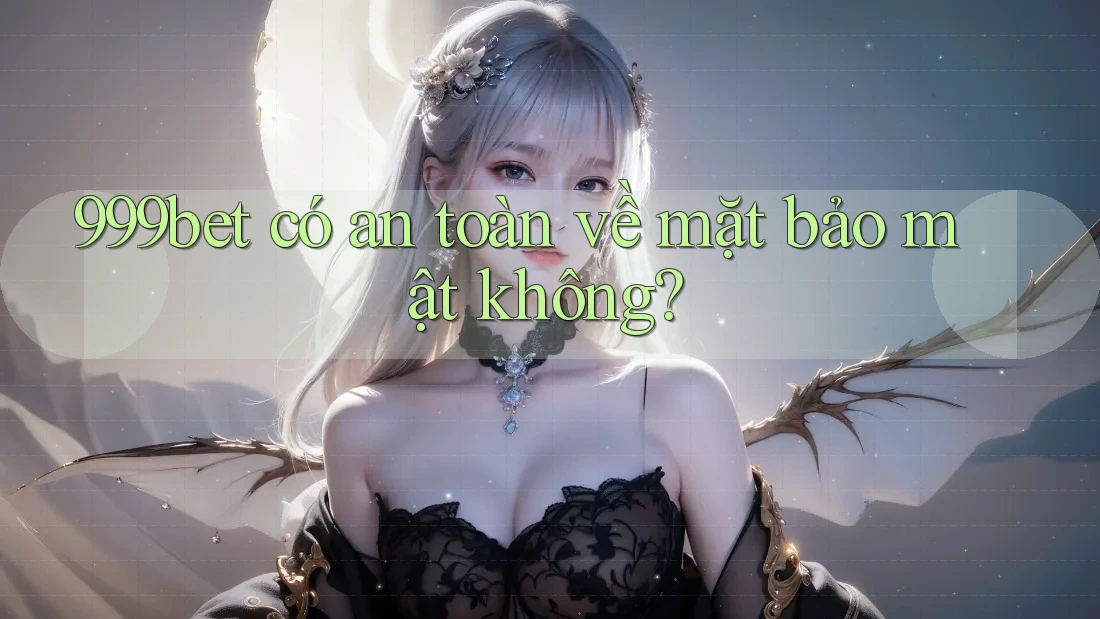 999bet có an toàn về mặt bảo mật không?